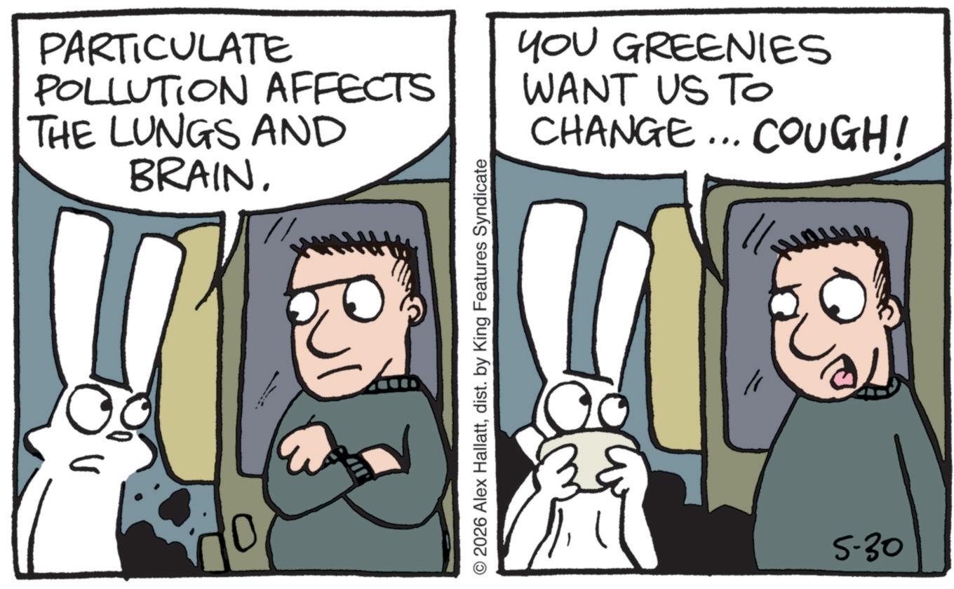 Fictional character OCR: PARTICULATE POLLUTION AFFECTS THE LUNGS AND BRAIN. YOU GREENIES WANT US TO CHANGE... COUGH! © 2026 Alex Hallattdist. by King Features Syndicate 5-30 PARTICULATE POLLUTION AFFECTS THE LUNGS AND BRAIN . YOU GREENIES WANT US TO CHANGE ... COUGH ! © 2026 Alex Hallattdist . by King Features Syndicate 5-30