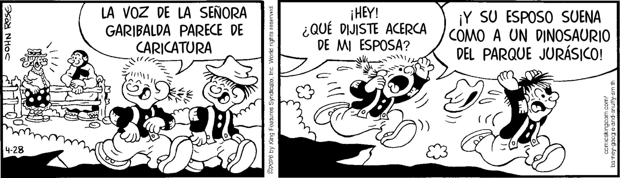 Conversation OCR: 4-28 ???? ???? LA VOZ DE LA SEÑORA GARIBALDA PARECE DE CARICATURA O2026 by King Features SyndicateInc. World rights reserved. ¡HEY! ¿QUÉ DIJISTE ACERCA DE MI ESPOSA? ¡Y SU ESPOSO SUENA COMO A UN DINOSAURIO DEL PARQUE JURÁSICO! B comicskingcom.com/ barney-google-and-snuffy-sm th 4-28 ???? ???? LA VOZ DE LA SEÑORA GARIBALDA PARECE DE CARICATURA O2026 by King Features SyndicateInc. World rights reserved . ¡ HEY ! ¿ QUÉ DIJISTE ACERCA DE MI ESPOSA ? ¡ Y SU ESPOSO SUENA COMO A UN DINOSAURIO DEL PARQUE JURÁSICO ! B comicskingcom.com/ barney - google - and - snuffy - sm th