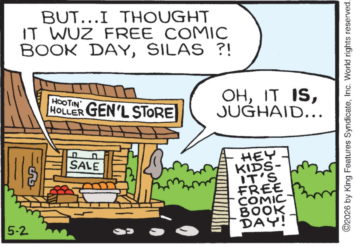 Comic book OCR: 5-2 BUT...I THOUGHT IT WUZ FREE COMIC BOOK DAYSILAS ?! HOOTIN' HOLLER GEN'L STORE OHJUGHAID... ? SALE HEY KIDS- IT'S FREE COMIC BOOK DAY! ©2026 by King Features SyndicateInc. World rights reserved. 5-2 BUT ... I THOUGHT IT WUZ FREE COMIC BOOK DAYSILAS ? ! HOOTIN ' HOLLER GEN'L STORE OHIT ISJUGHAID ... ? SALE HEY KIDS- IT'S FREE COMIC BOOK DAY ! © 2026 by King Features SyndicateInc. World rights reserved .
