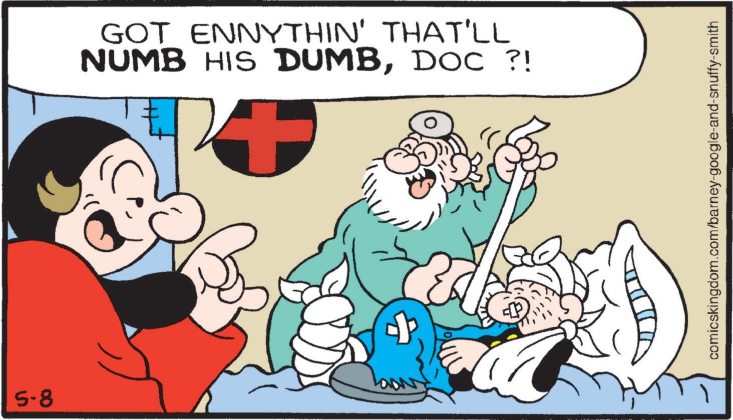 Graphics OCR: 5-8 GOT ENNYTHIN' THAT'LL NUMB HIS DUMBDOC ?! + comicskingdom.com/barney-google-and-snuffy-smith 5-8 GOT ENNYTHIN ' THAT'LL NUMB HIS DUMBDOC ? ! + comicskingdom.com/barney-google-and-snuffy-smith