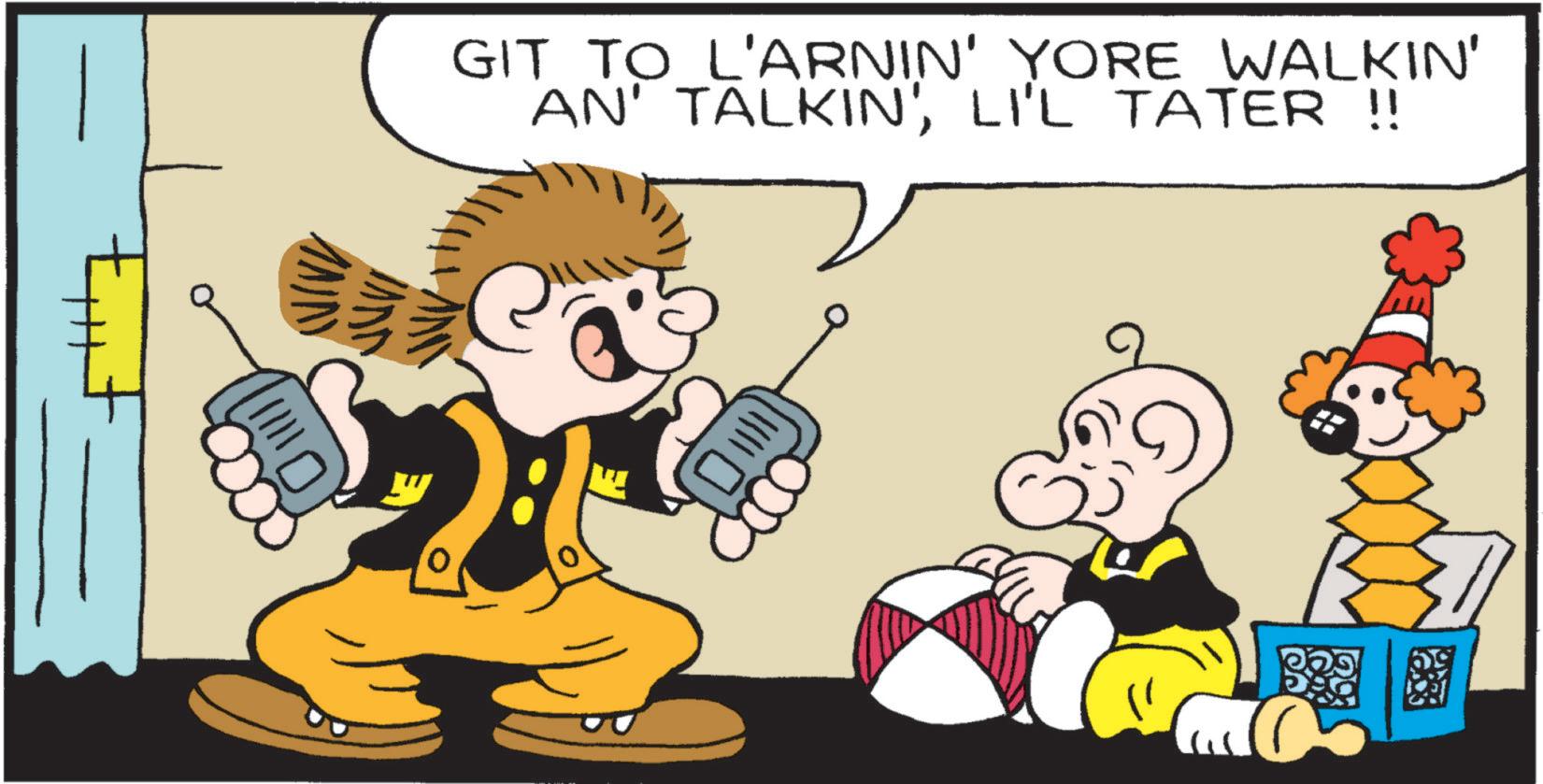 Fictional character OCR: NIN JUVI GIT TO L'ARNIN' YORE WALKIN' AN' TALKIN'LI'L TATER !! NIN JUVI GIT TO L'ARNIN ' YORE WALKIN ' AN ' TALKIN 'LI'L TATER !!