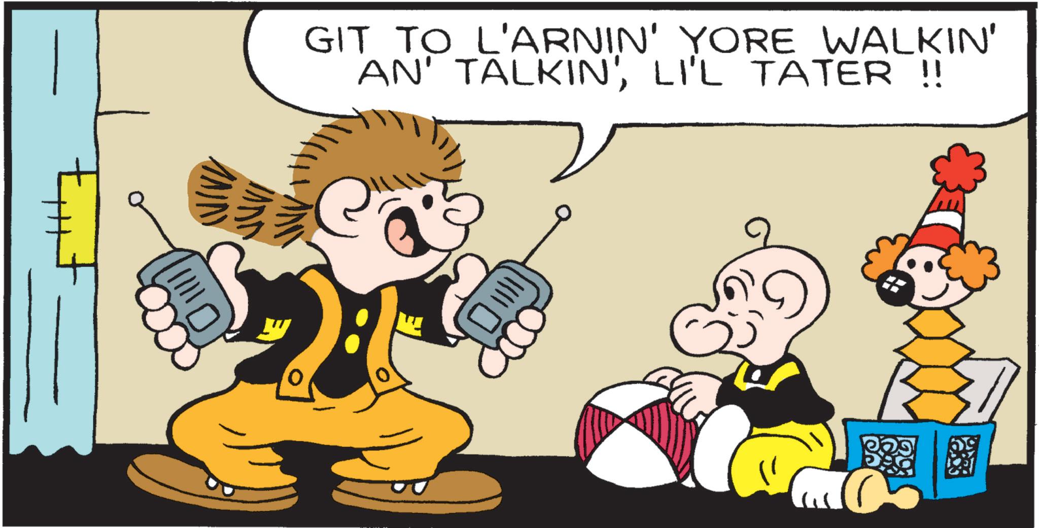 Fictional character OCR: NIN JUVI GIT TO L'ARNIN' YORE WALKIN' AN' TALKIN'LI'L TATER !! NIN JUVI GIT TO L'ARNIN ' YORE WALKIN ' AN ' TALKIN 'LI'L TATER !!