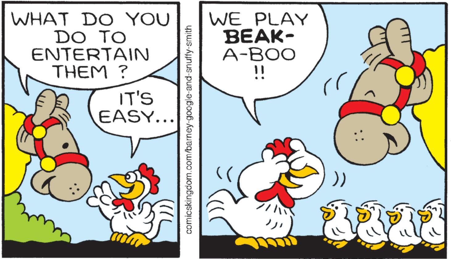 Pack animal OCR: WHAT DO YOU DO TO ENTERTAIN THEM ? IT'S EASY... comicskingdom.com/barney-google-and-snuffy-smith WE PLAY BEAK- A-BOO !! >> WHAT DO YOU DO TO ENTERTAIN THEM ? IT'S EASY ... comicskingdom.com/barney-google-and-snuffy-smith WE PLAY BEAK- A - BOO !! >>