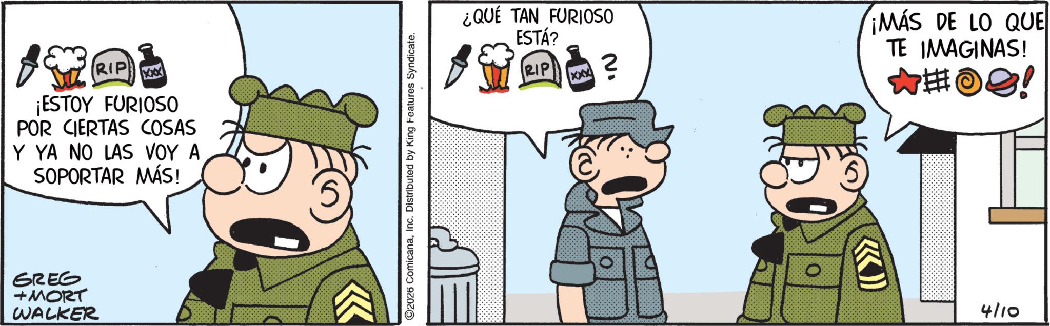 Comic book OCR: (RIP ¡ESTOY FURIOSO POR CIERTAS COSAS Y YA NO LAS VOY A SOPORTAR MÁS! GREG +MORT WALKER ©2026 ComicanaInc. Distributed by King Features Syndicate. ¿QUÉ TAN FURIOSO ESTÁ? RIP O (>>>> ¡MÁS DE LO QUE TE IMAGINAS! *#09! 4/10 ( RIP ¡ ESTOY FURIOSO POR CIERTAS COSAS Y YA NO LAS VOY A SOPORTAR MÁS ! GREG + MORT WALKER © 2026 ComicanaInc. Distributed by King Features Syndicate . ¿ QUÉ TAN FURIOSO ESTÁ ? RIP O ( >>>> ¡ MÁS DE LO QUE TE IMAGINAS ! * # 09 ! 4/10
