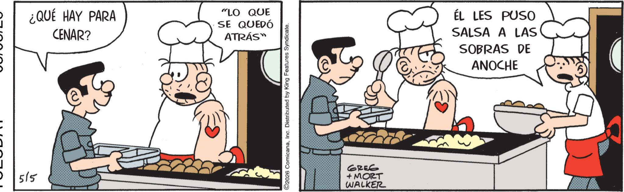 Italian cuisine OCR: 55/5 ¿QUÉ HAY PARA CENAR? "LO QUE SE QUEDÓ ATRÁS™ ©2026 ComicanaInc. Distributed by King Features Syndicate. 62E6 + MORT WALKER ÉL LES PUSO SALSA A LAS SOBRAS DE ANOCHE 55/5 ¿ QUÉ HAY PARA CENAR ? " LO QUE SE QUEDÓ ATRÁS ™ © 2026 ComicanaInc. Distributed by King Features Syndicate . 62E6 + MORT WALKER ÉL LES PUSO SALSA A LAS SOBRAS DE ANOCHE