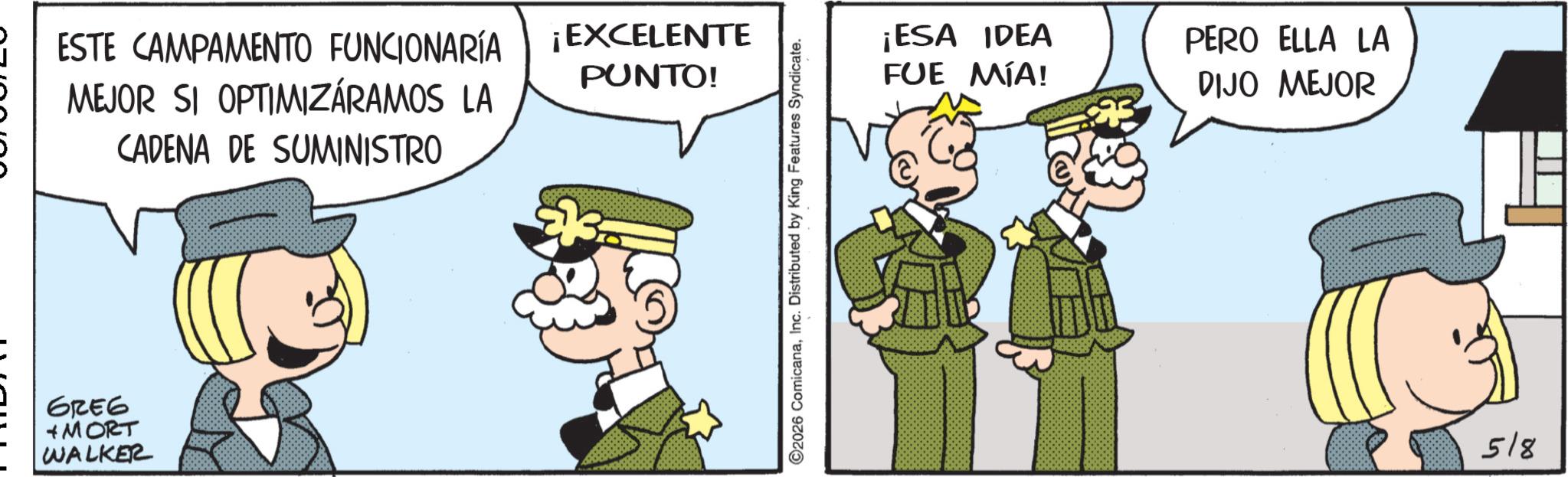 Photo caption OCR: ESTE CAMPAMENTO FUNCIONARÍA MEJOR SI OPTIMIZÁRAMOS LA CADENA DE SUMINISTRO ¡EXCELENTE PUNTO! 61E6 +MORT WALKER ©2026 ComicanaInc. Distributed by King Features Syndicate. ¡ESA IDEA FUE MÍA! PERO ELLA LA DIJO MEJOR 518 ESTE CAMPAMENTO FUNCIONARÍA MEJOR SI OPTIMIZÁRAMOS LA CADENA DE SUMINISTRO ¡ EXCELENTE PUNTO ! 61E6 + MORT WALKER © 2026 ComicanaInc. Distributed by King Features Syndicate . ¡ ESA IDEA FUE MÍA ! PERO ELLA LA DIJO MEJOR 518