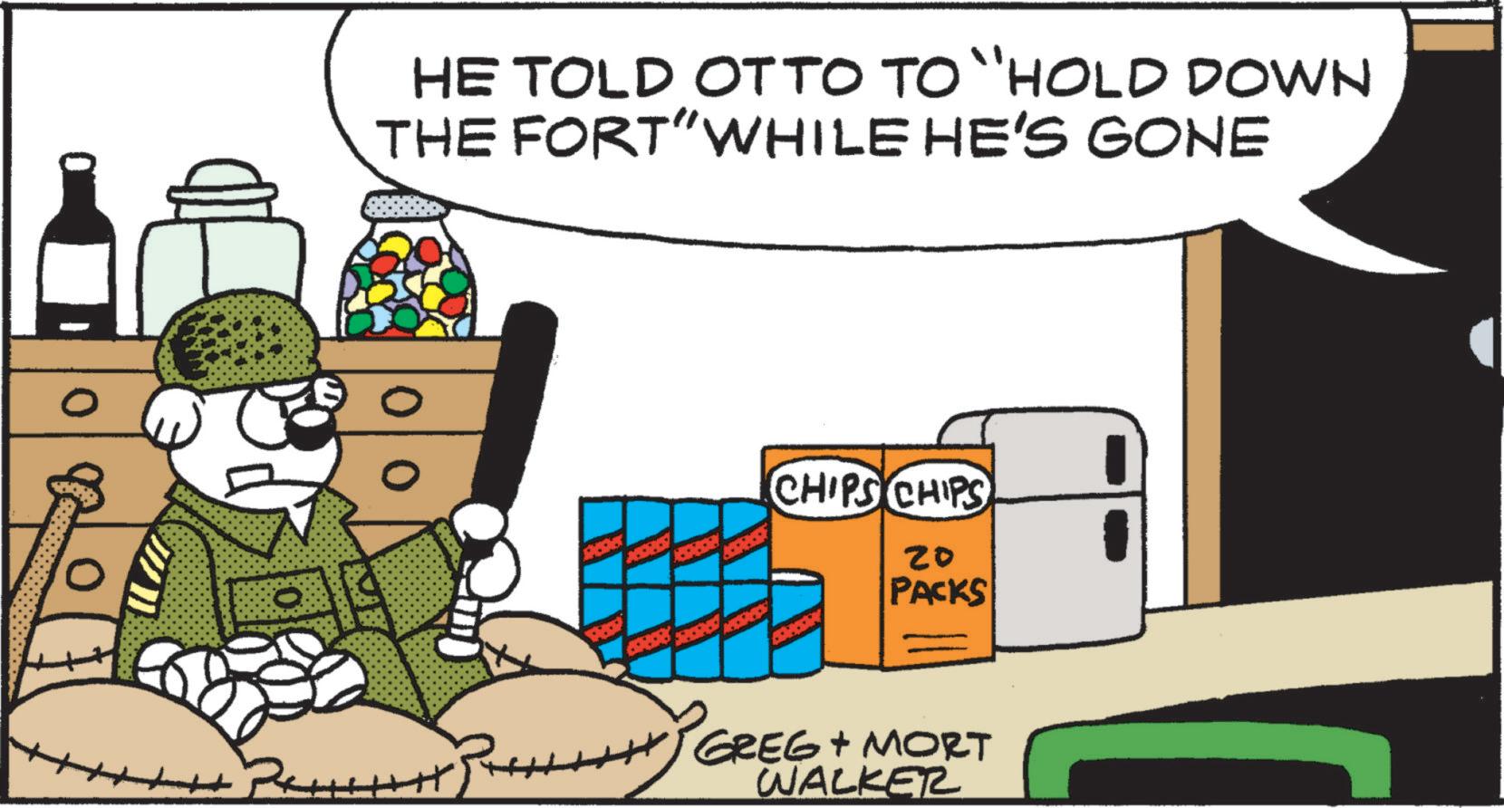 Photo caption OCR: HE TOLD OTTO TO "HOLD DOWN THE FORT" WHILE HE'S GONE CHIPS CHIPS 20 PACKS GREG + MORT WALKER HE TOLD OTTO TO " HOLD DOWN THE FORT " WHILE HE'S GONE CHIPS CHIPS 20 PACKS GREG + MORT WALKER