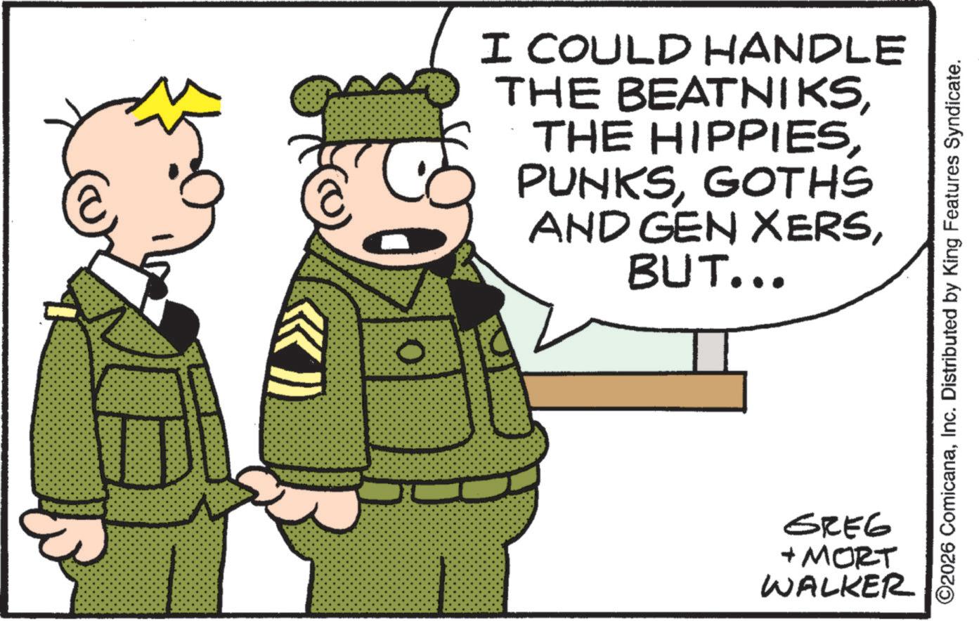 Pleased OCR: ? I COULD HANDLE THE BEATNIKSGOTHS AND GEN XERSBUT... GREG + MORT WALKER ©2026 ComicanaInc. Distributed by King Features Syndicate. ? I COULD HANDLE THE BEATNIKSTHE HIPPIESGOTHS AND GEN XERSBUT ... GREG + MORT WALKER © 2026 ComicanaInc. Distributed by King Features Syndicate .