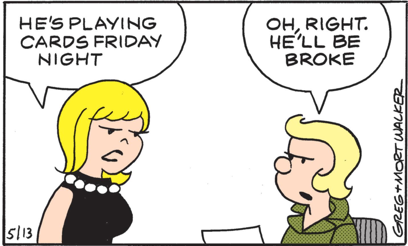 Photo caption OCR: 5/13 HE'S PLAYING CARDS FRIDAY NIGHT OHRIGHT. HE'LL BE BROKE GREG+MORT WALKER 5/13 HE'S PLAYING CARDS FRIDAY NIGHT OHRIGHT . HE'LL BE BROKE GREG + MORT WALKER