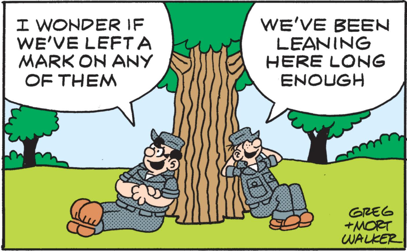 Photo caption OCR: I WONDER IF WE'VE LEFTA MARK ON ANY OF THEM WE'VE BEEN LEANING HERE LONG ENOUGH '5 GREG + MORT WALKER I WONDER IF WE'VE LEFTA MARK ON ANY OF THEM WE'VE BEEN LEANING HERE LONG ENOUGH ' 5 GREG + MORT WALKER