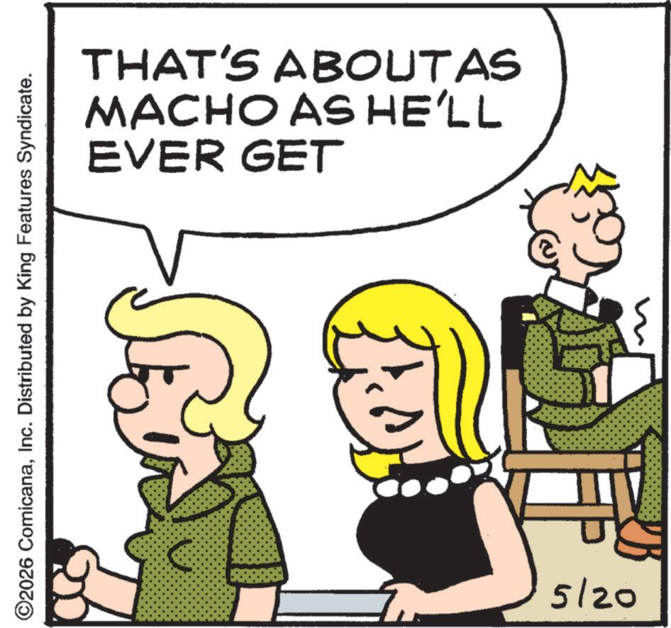 Comics OCR: ©2026 ComicanaInc. Distributed by King Features Syndicate. THAT'S ABOUTAS MACHO AS HE'LL EVER GET 5/20 © 2026 ComicanaInc. Distributed by King Features Syndicate . THAT'S ABOUTAS MACHO AS HE'LL EVER GET 5/20