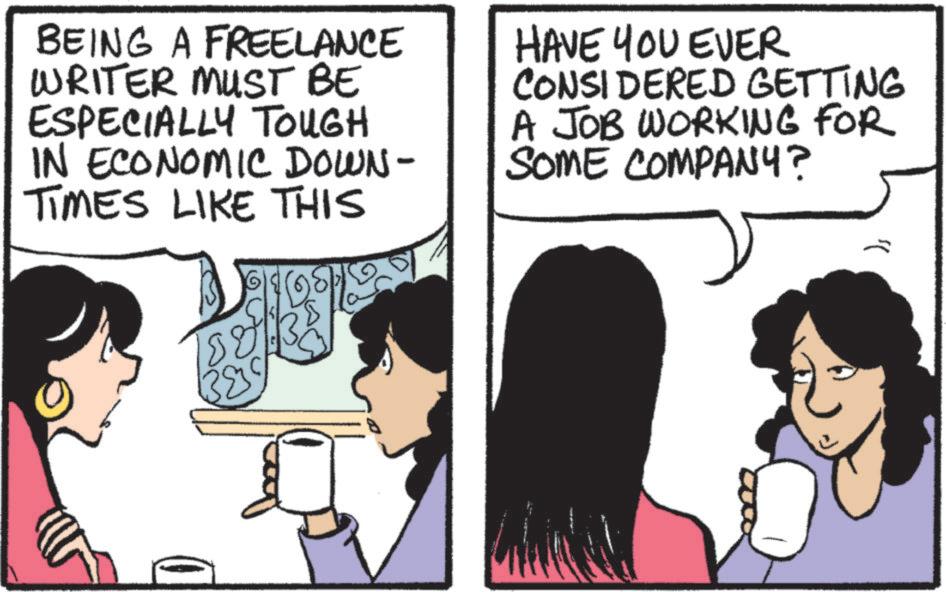 Publication OCR: BEING A FREELANCE WRITER MUST BE ESPECIALLY TOUGH IN ECONOMIC DOWN- TIMES LIKE THIS HAVE YOU EVER CONSIDERED GETTING A JOB WORKING FOR SOME COMPANY? 1383' }BEING A FREELANCE WRITER MUST BE ESPECIALLY TOUGH IN ECONOMIC DOWN- TIMES LIKE THIS HAVE YOU EVER CONSIDERED GETTING A JOB WORKING FOR SOME COMPANY ? 1383 ' }