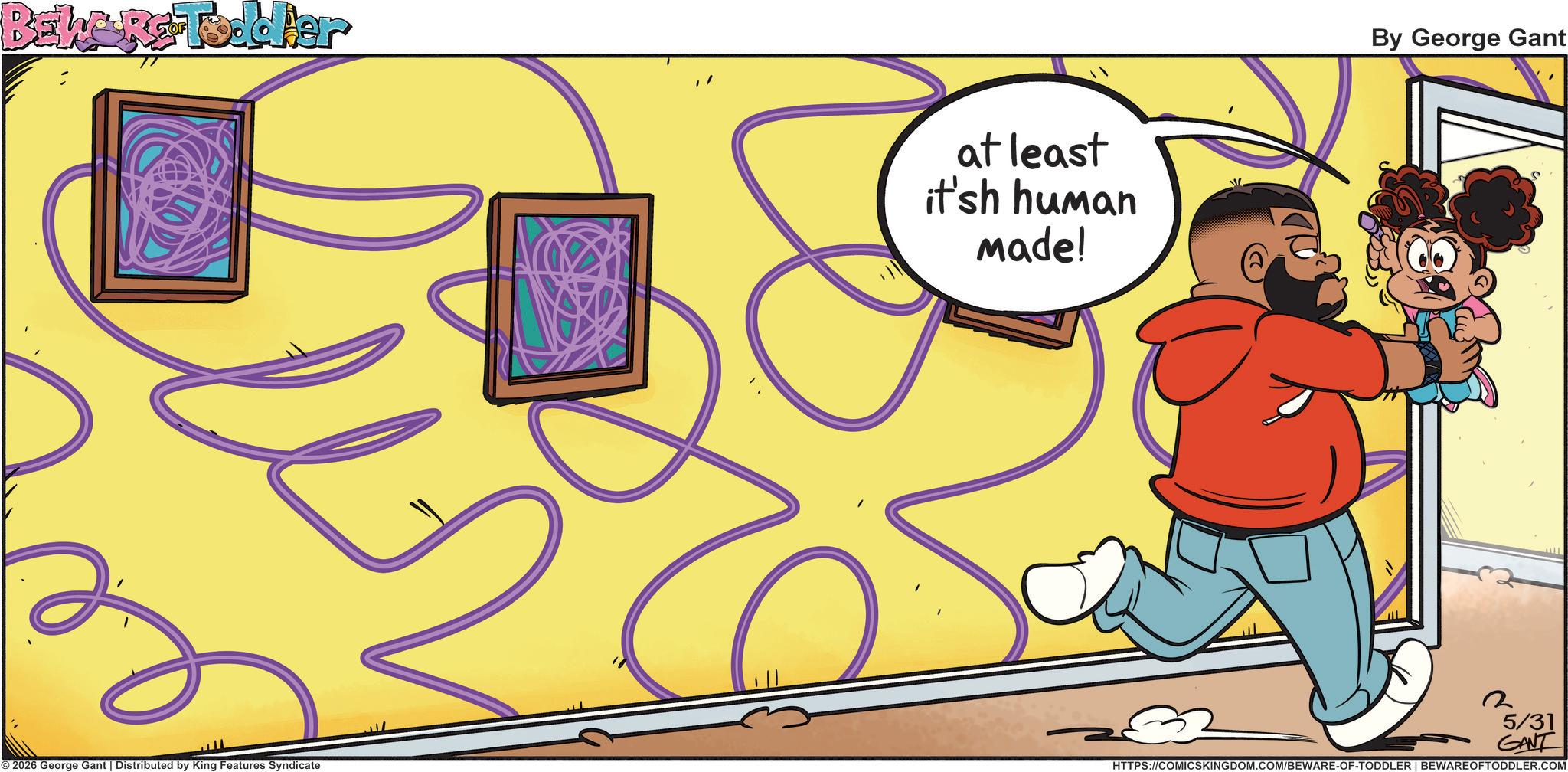 Graphic design OCR: BEWARE Toddler at least it'sh human made! W By George Gant 2 5/31 GANT © 2026 George Gant | Distributed by King Features Syndicate HTTPS://COMICSKINGDOM.COM/BEWARE-OF-TODDLER | BEWARE OFTODDLER.COM BEWARE Toddler at least it'sh human made ! W By George Gant 2 5/31 GANT © 2026 George Gant | Distributed by King Features Syndicate HTTPS://COMICSKINGDOM.COM/BEWARE-OF-TODDLER | BEWARE OFTODDLER.COM