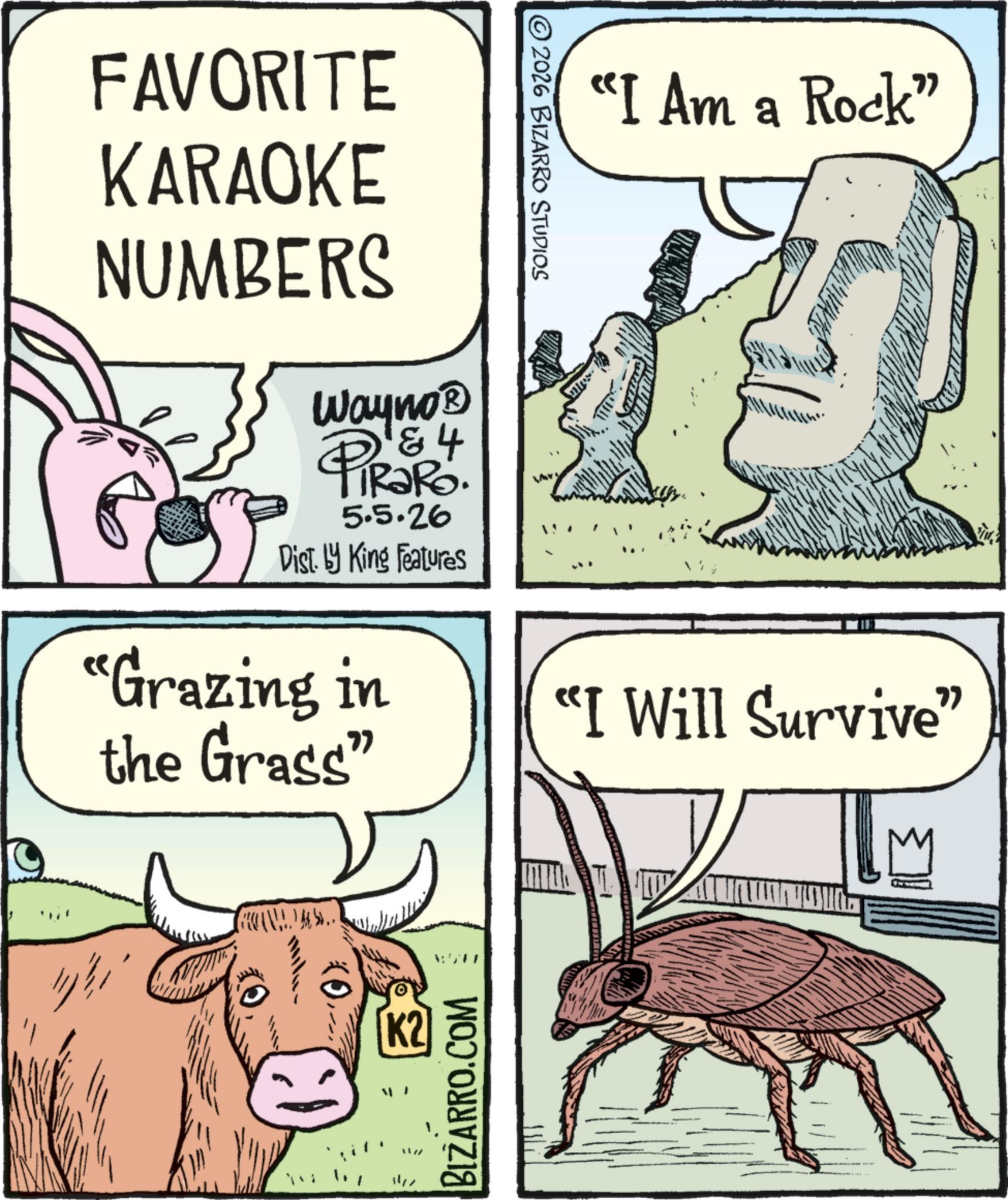 Publication OCR: FAVORITE KARAOKE NUMBERS Wayno? & 4 4 PiRaRo 5.5.26 Dist. by King Features "Grazing in the Grass" ©2026 BIZARRO STUDIOS "I Am a Rock" "I Will Survive" ?????????? (0 K2 BIZARRO.COM ?????! FAVORITE KARAOKE NUMBERS Wayno? & 4 4 PiRaRo 5.5.26 Dist . by King Features " Grazing in the Grass " © 2026 BIZARRO STUDIOS " I Am a Rock " " I Will Survive " ?? ??? ??? ? ? ( 0 K2 BIZARRO.COM ????? !