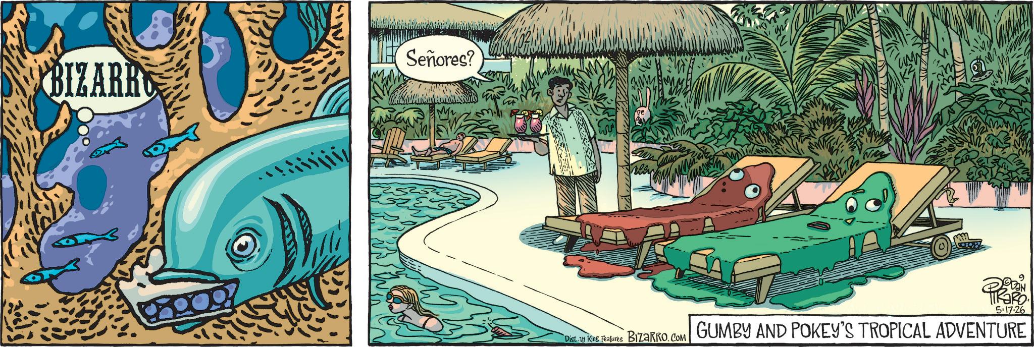 Fictional character OCR: Señores? BIZARRE 5.17.26 Dit. By King Features BIZARRO.COM GUMBY AND POKEY'S TROPICAL ADVENTURE Señores ? BIZARRE 5.17.26 Dit . By King Features BIZARRO.COM GUMBY AND POKEY'S TROPICAL ADVENTURE