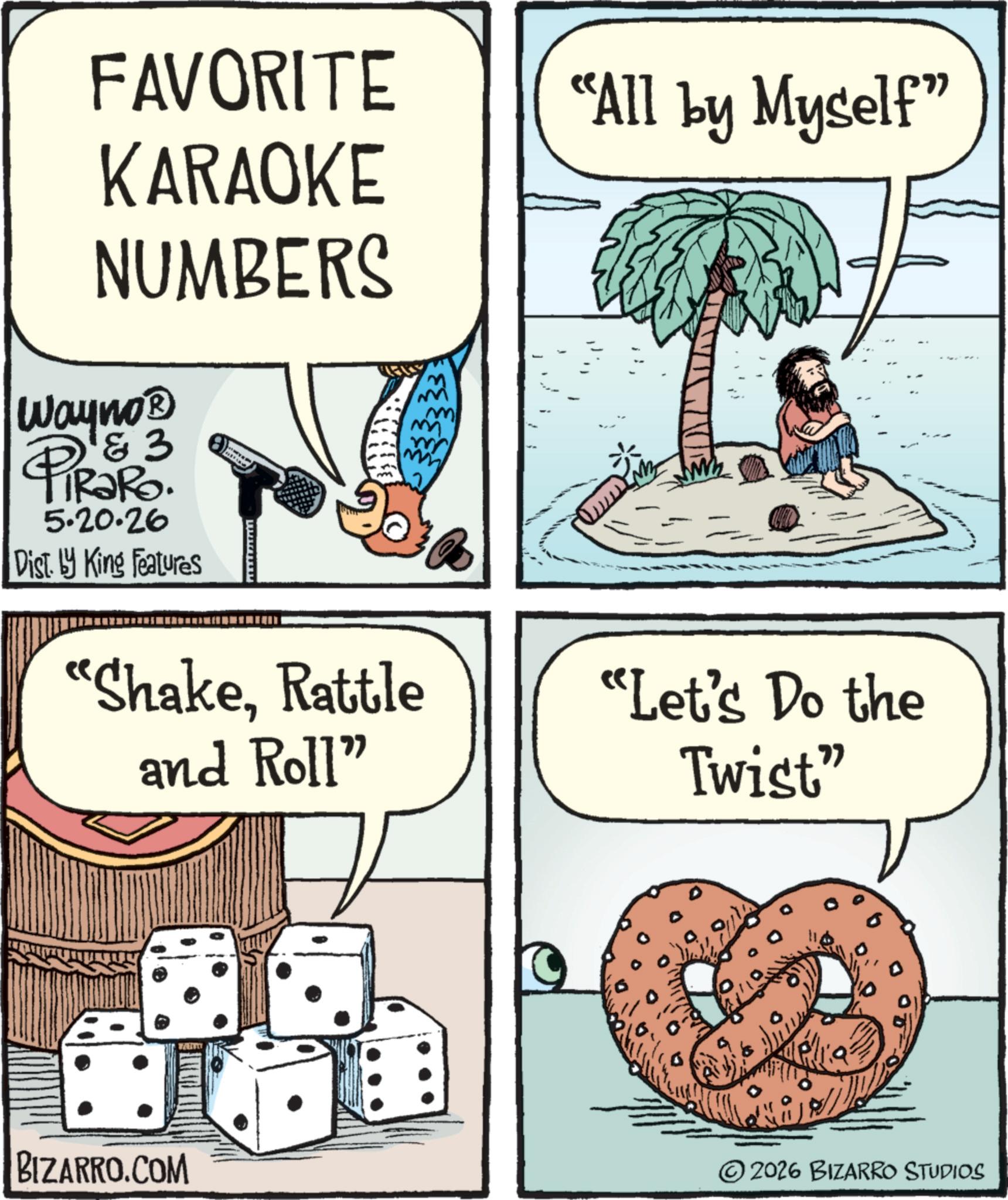 Animation OCR: FAVORITE KARAOKE "All by Myself" NUMBERS Wayno? 3 PIRORO. 5.20.26 Dist. King Features "ShakeRattle and Roll" BIZARRO.COM "Let's Do the Twist" 2026 BIZARRO STUDIOS FAVORITE KARAOKE " All by Myself " NUMBERS Wayno? 3 PIRORO . 5.20.26 Dist . King Features " ShakeRattle and Roll " BIZARRO.COM " Let's Do the Twist " 2026 BIZARRO STUDIOS