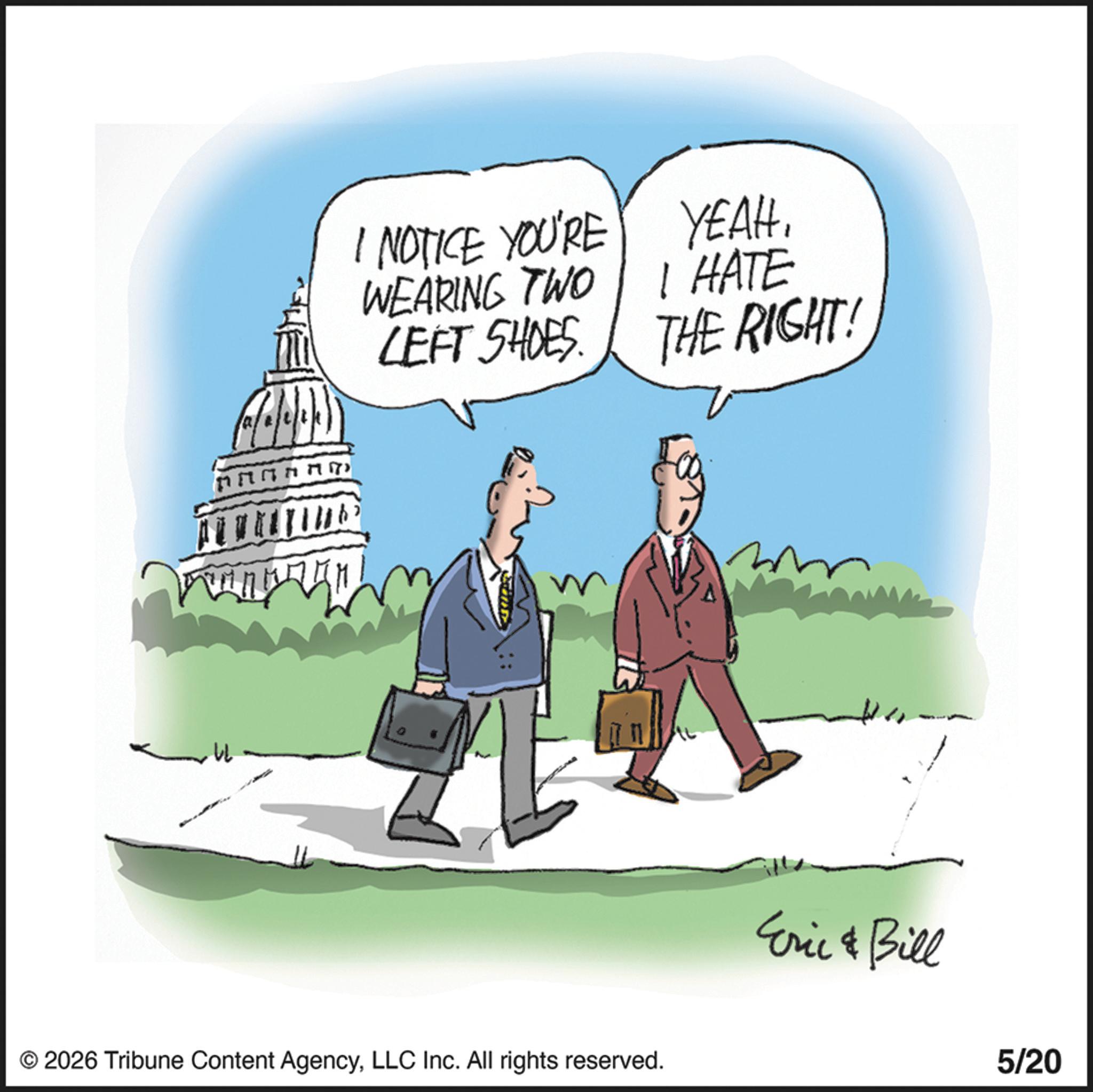 Clip art OCR: I NOTICE YOU'RE YEAHI HATE WEARING TWO LEFT SHOES. THE RIGHT! © 2026 Tribune Content AgencyLLC Inc. All rights reserved. Eric & Bill 5/20 I NOTICE YOU'RE YEAHI HATE WEARING TWO LEFT SHOES . THE RIGHT ! © 2026 Tribune Content AgencyLLC Inc. All rights reserved . Eric & Bill 5/20