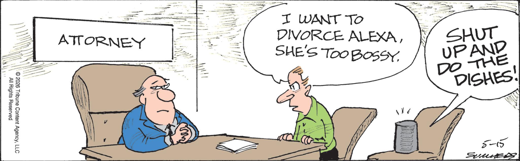 Photo caption OCR: 5-15 SUMMERS ATTORNEY I WANT TO DIVORCE ALEXASHE'S TOO BOSSY. SHUT UP AND DO THE DISHES! All Rights Reserved 2026 Tribune Content AgencyLLC 5-15 SUMMERS ATTORNEY I WANT TO DIVORCE ALEXASHE'S TOO BOSSY . SHUT UP AND DO THE DISHES ! All Rights Reserved 2026 Tribune Content Agency
