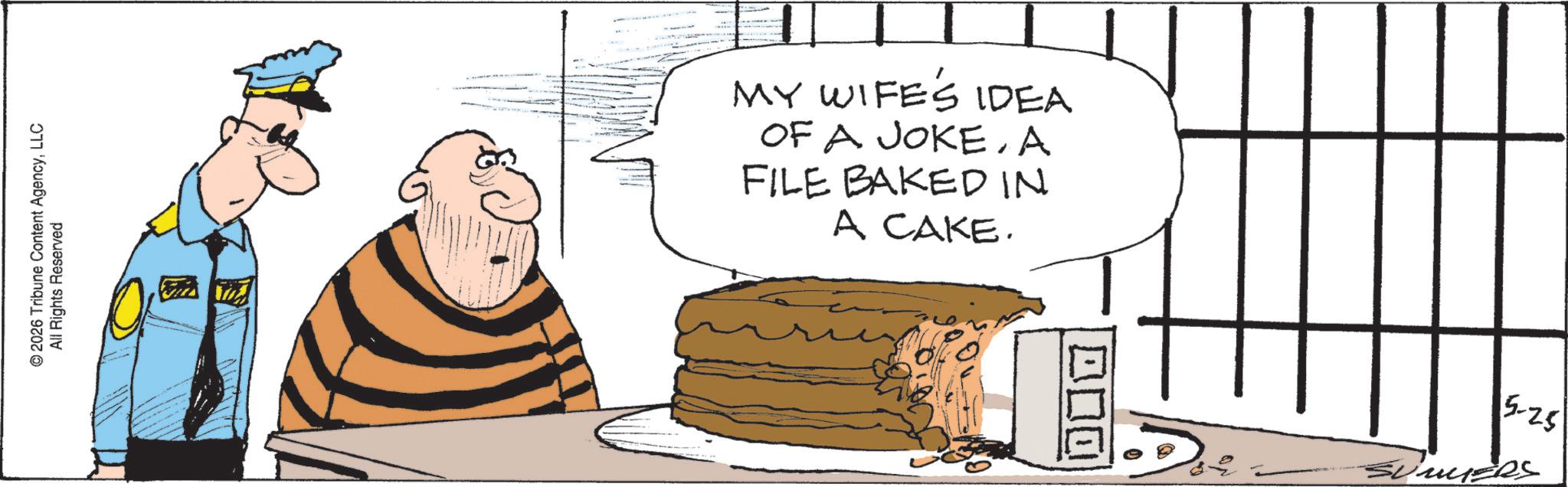 Fiction OCR: 2026 Tribune Content AgencyLLC All Rights Reserved MY WIFE'S IDEA OF A JOKEA FILE BAKED IN A CAKE. 5-25 SUMMERS 2026 Tribune Content AgencyLLC All Rights Reserved MY WIFE'S IDEA OF A JOKEA FILE BAKED IN A CAKE . 5-25 SUMMERS
