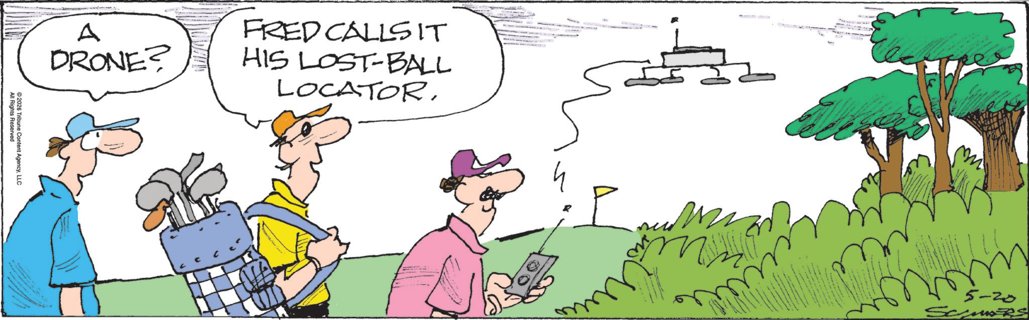 Graphics OCR: A DRONE? All Rights Reserved ©2026 Tribune Content AgencyLLC FRED CALLSIT HIS LOST-BALL LOCATOR. ??? 5-20 A DRONE ? All Rights Reserved © 2026 Tribune Content AgencyLLC FRED CALLSIT HIS LOST - BALL LOCATOR . ??? 5-20