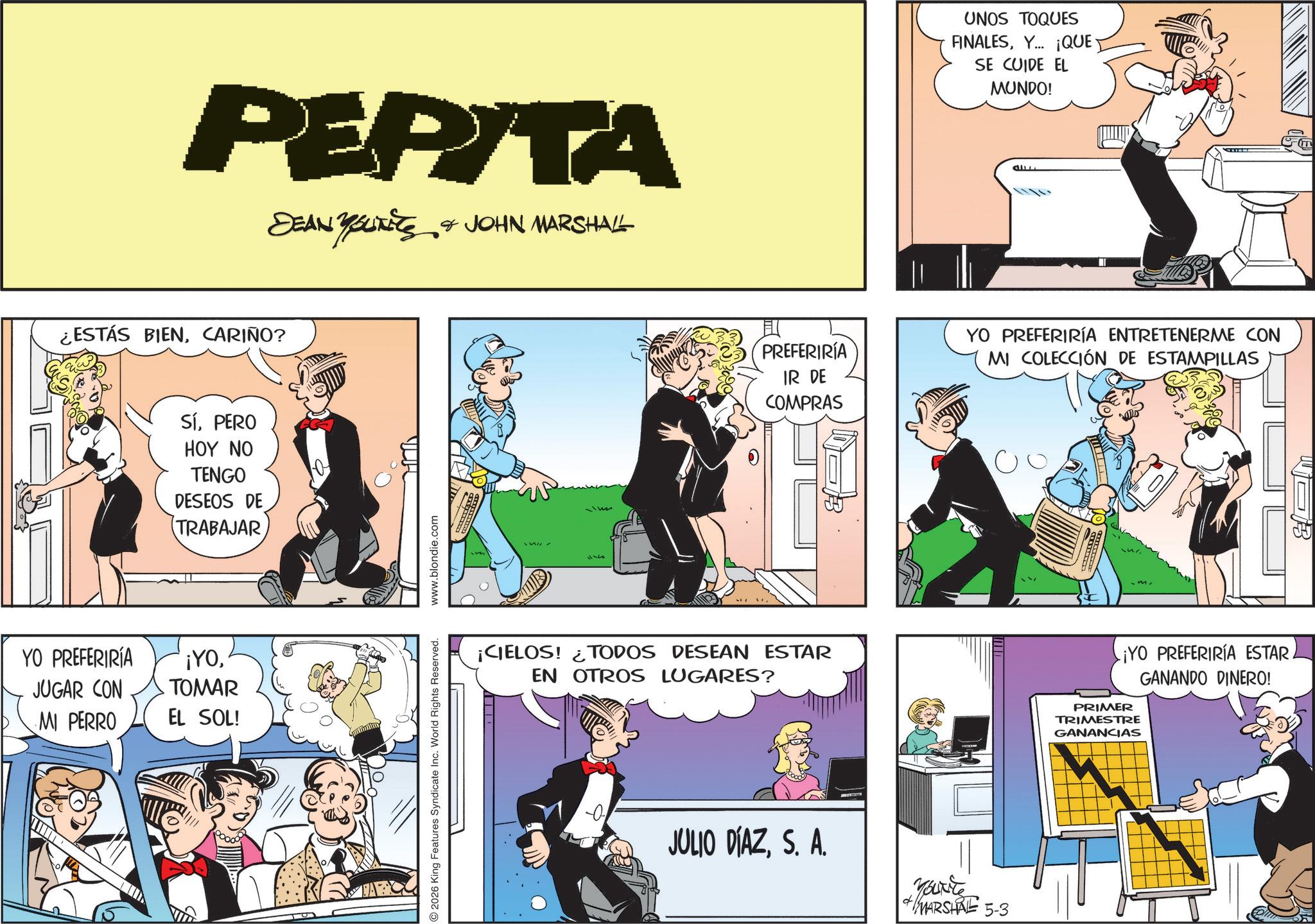 Conversation OCR: PEPITA DEAN YOUTETS & JOHN MARSHALL ??????????? ¿ESTÁS BIENCARIÑO? SÍPERO HOY NO TENGO DESEOS DE TRABAJAR YO PREFERIRÍA JUGAR CON MI PERRO ¡YOTOMAR EL SOL! 2026 King Features Syndicate Inc. World Rights Reserved. www.blondie.com UNOS TOQUES FINALESY. ¡QUE SE CUIDE EL MUNDO! ALL PREFERIRÍA IR DE COMPRAS YO PREFERIRÍA ENTRETENERME CON MI COLECCIÓN DE ESTAMPILLAS ¡CIELOS! TODOS DESEAN ESTAR EN OTROS LUGARES? JULIO DÍAZS. A. Yourite +1/MARSHAL 5-3 ¡YO PREFERIRÍA ESTAR. GANANDO DINERO! PRIMER TRIMESTRE GANANCIAS GM PEPITA DEAN YOUTETS & JOHN MARSHALL ??????????? ¿ ESTÁS BIENCARIÑO ? SÍPERO HOY NO TENGO DESEOS DE TRABAJAR YO PREFERIRÍA JUGAR CON MI PERRO ¡ YOTOMAR EL SOL ! 2026 King Features Syndicate Inc. World Rights Reserved . www.blondie.com UNOS TOQUES FINALESY. ¡ QUE SE CUIDE EL MUNDO ! ALL PREFERIRÍA IR DE COMPRAS YO PREFERIRÍA ENTRETENERME CON MI COLECCIÓN DE ESTAMPILLAS ¡ CIELOS ! TODOS DESEAN ESTAR EN OTROS LUGARES ? JULIO DÍAZS. A. Yourite + 1 / MARSHAL 5-3 ¡ YO PREFERIRÍA ESTAR . GANANDO DINERO ! PRIMER TRIMESTRE GANANCIAS GM