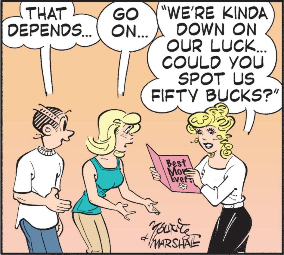 Publication OCR: THAT DEPENDS... GO ON... "WE'RE KINDA DOWN ON OUR LUCK... COULD YOU SPOT US FIFTY BUCKS?" Best Mor Ever d Yourite + MARSHAL THAT DEPENDS ... GO ON ... " WE'RE KINDA DOWN ON OUR LUCK ... COULD YOU SPOT US FIFTY BUCKS ? " Best Mor Ever d Yourite + MARSHAL