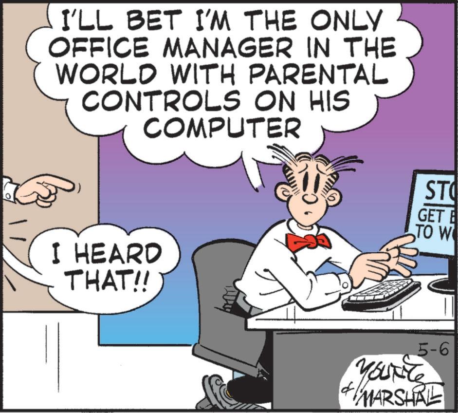 Output device OCR: I'LL BET I'M THE ONLY OFFICE MANAGER IN THE WORLD WITH PARENTAL CONTROLS ON HIS COMPUTER I HEARD THAT!! ST GET B TO W 5-6 YOUTH MARSHAL I'LL BET I'M THE ONLY OFFICE MANAGER IN THE WORLD WITH PARENTAL CONTROLS ON HIS COMPUTER I HEARD THAT !! ST GET B TO W 5-6 YOUTH MARSHAL