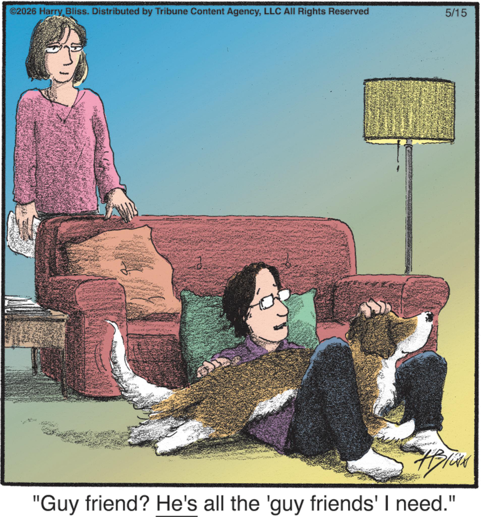 Felinae OCR: ©2026 HarryLLC All Rights Reserved 5/15 "Guy friend? He's all the 'guy friends' I need." © 2026 HarryBliss . Distributed by Tribune Content AgencyLLC All Rights Reserved 5/15 " Guy friend ? He's all the ' guy friends ' I need . "