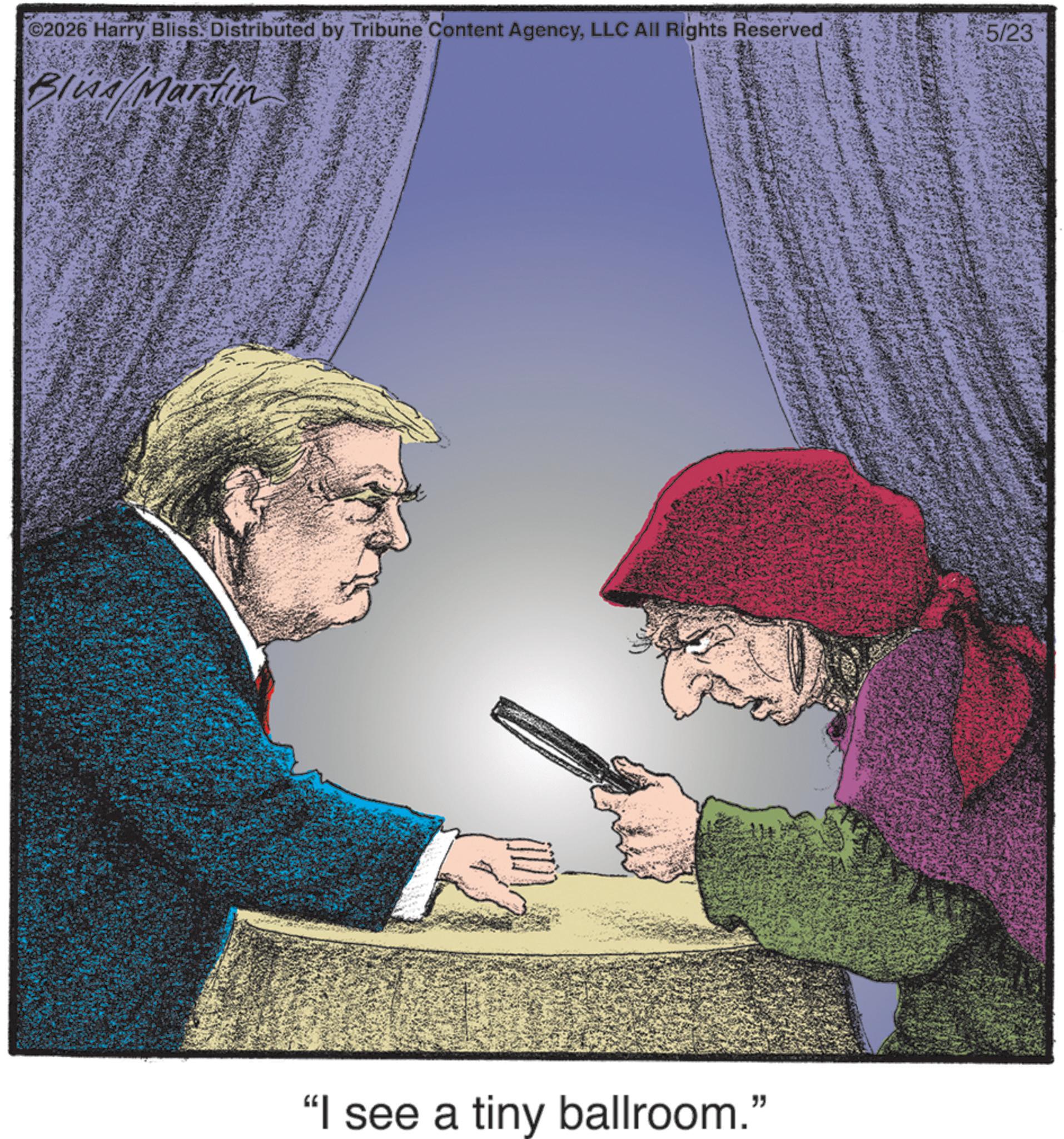 Fictional character OCR: 2026 Harry Bliss. Distributed by Tribune Content AgencyLLC All Rights Reserved 5/23 Blud/Martin "I see a tiny ballroom." 2026 Harry Bliss . Distributed by Tribune Content AgencyLLC All Rights Reserved 5/23 Blud / Martin " I see a tiny ballroom . "