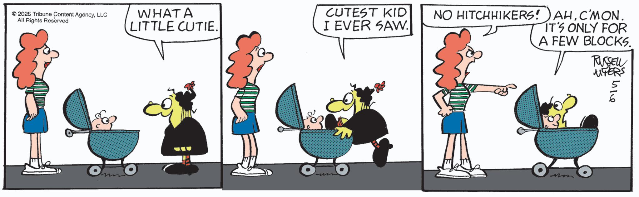 Animated cartoon OCR: 2026 Tribune Content AgencyLLC All Rights Reserved WHAT A LITTLE CUTIE. CUTEST KID I EVER SAW. NO HITCHHIKERS!) AHC'MON. IT'S ONLY FOR A FEW BLOCKS. RUSSELL MYERS Mm 214 2026 Tribune Content AgencyLLC All Rights Reserved WHAT A LITTLE CUTIE . CUTEST KID I EVER SAW . NO HITCHHIKERS ! ) AHC'MON . IT'S ONLY FOR A FEW BLOCKS . RUSSELL MYERS Mm 214