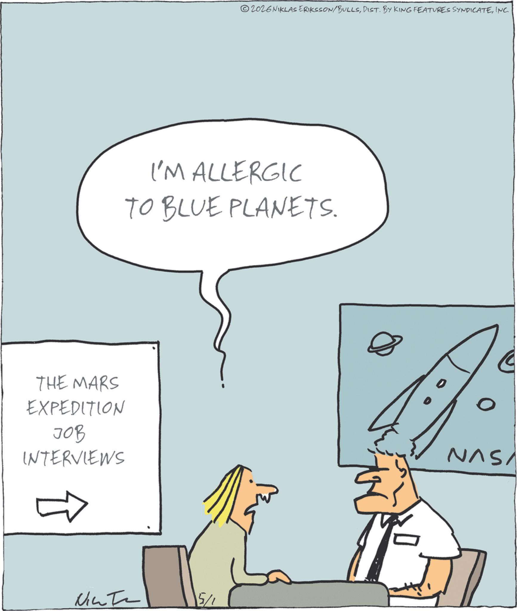 Diagram OCR: 2026 NIKLAS ERIKSSON/BULLSINC. I'M ALLERGIC TO BLUE PLANETS. THE MARS EXPEDITION JOB INTERVIEWS Nicla 15 0 NASA 2026 NIKLAS ERIKSSON / BULLSDIST . BY KING FEATURES SYNDICATEINC . I'M ALLERGIC TO BLUE PLANETS . THE MARS EXPEDITION JOB INTERVIEWS Nicla 15 0 NASA