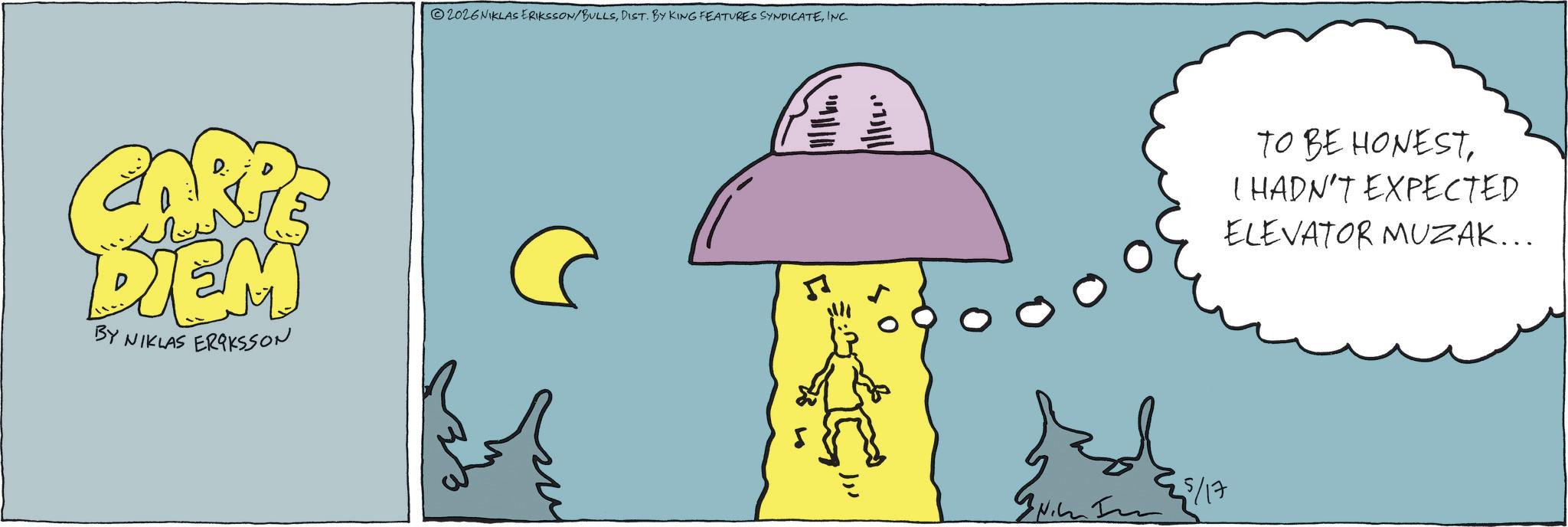 Animated cartoon OCR: CARPE DIEM BY NIKLAS ERIKSSON 2026 NIKLAS ERIKSSON/BULLSINC. """ TO BE HONESTI HADN'T EXPECTED ELEVATOR MUZAK... CARPE DIEM BY NIKLAS ERIKSSON 2026 NIKLAS ERIKSSON / BULLSDIST . BY KING FEATURES SYNDICATEINC . " " " TO BE HONESTI HADN'T EXPECTED ELEVATOR MUZAK ...