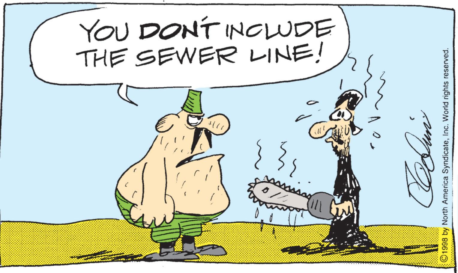 Fiction OCR: THE SEWER LINE! YOU DON'T INCLUDE m Dun ©1998 by North America SyndicateInc. World rights reserved. THE SEWER LINE ! YOU DON'T INCLUDE m Dun © 1998 by North America SyndicateInc. World rights reserved .