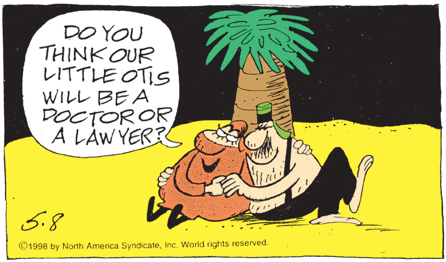 Animated cartoon OCR: DO YOU THINK OUR LITTLE OTIS WILL BE A DOCTOROR A LAWYER? 5.8 ©1998 by North America SyndicateInc. World rights reserved. DO YOU THINK OUR LITTLE OTIS WILL BE A DOCTOROR A LAWYER ? 5.8 © 1998 by North America SyndicateInc. World rights reserved .
