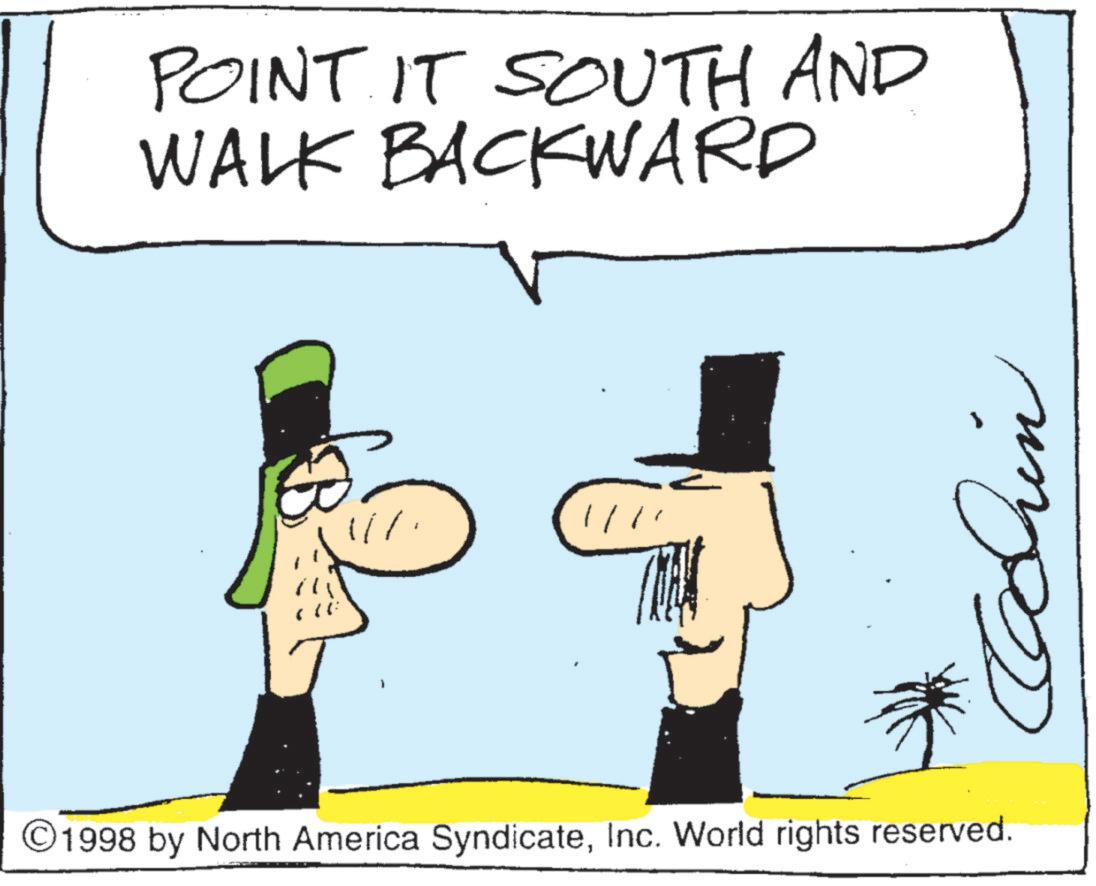 Photo caption OCR: POINT. IT SOUTH AND WALK BACKWARD ©1998 by North America SyndicateInc. World rights reserved. Trin POINT . IT SOUTH AND WALK BACKWARD © 1998 by North America SyndicateInc. World rights reserved . Trin
