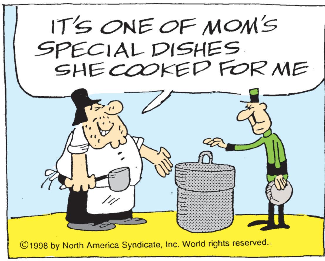 Photo caption OCR: IT'S ONE OF MOM'S SPECIAL DISHES SHE COOKED FOR ME 1998 by North America SyndicateInc. World rights reserved. IT'S ONE OF MOM'S SPECIAL DISHES SHE COOKED FOR ME 1998 by North America SyndicateInc. World rights reserved .