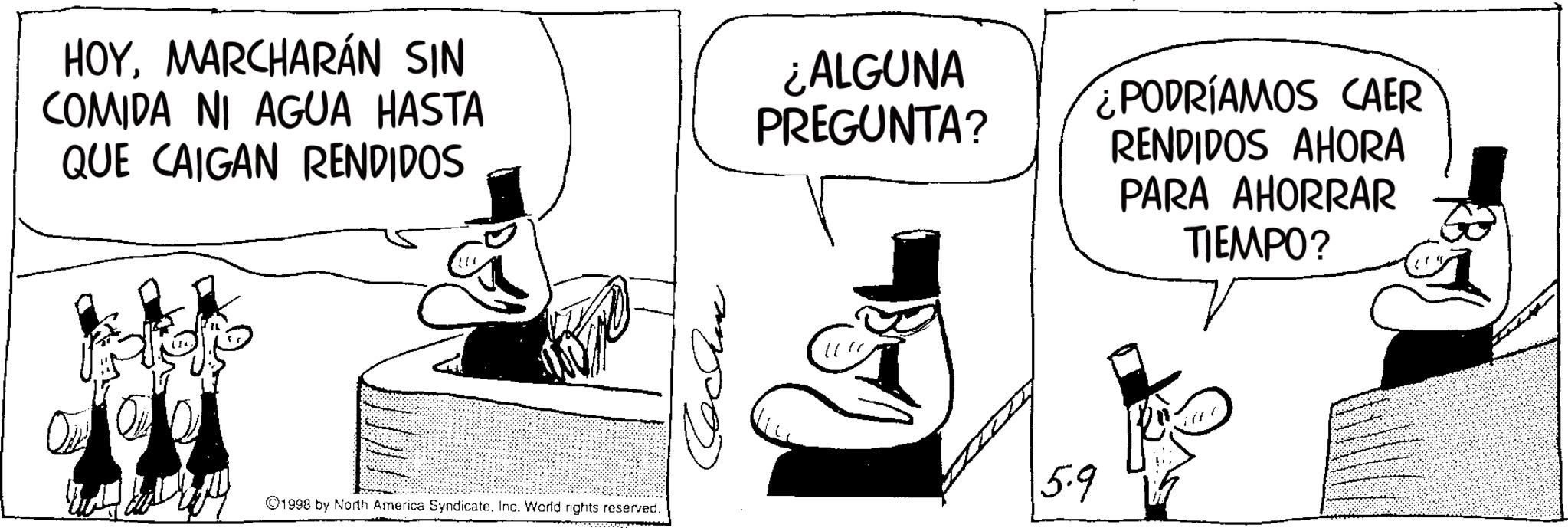 Animation OCR: HOYMARCHARÁN SIN COMIDA NI AGUA HASTA QUE CAIGAN RENDIDOS ¿ALGUNA PREGUNTA? PODRÍAMOS CAER RENDIDOS AHORA PARA AHORRAR TIEMPO? 1998 by North America SyndicateInc. World rights reserved. ???? 5.9 HOYMARCHARÁN SIN COMIDA NI AGUA HASTA QUE CAIGAN RENDIDOS ¿ ALGUNA PREGUNTA ? PODRÍAMOS CAER RENDIDOS AHORA PARA AHORRAR TIEMPO ? 1998 by North America SyndicateInc. World rights reserved . ???? 5.9