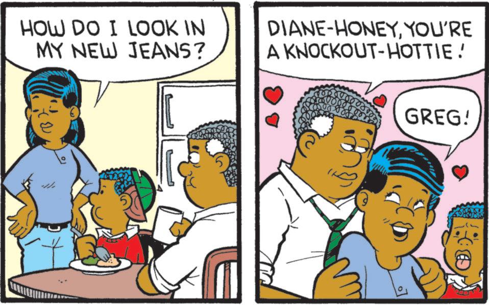 Publication OCR: HOW DO I LOOK IN MY NEW JEANS? DIANE-HONEYYOU'RE A KNOCKOUT-HOTTIE! ???? ? 0 00 GREG! HOW DO I LOOK IN MY NEW JEANS ? DIANE - HONEYYOU'RE A KNOCKOUT - HOTTIE ! ???? ? 0 00 GREG !
