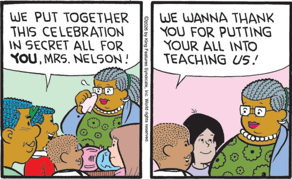 Animation OCR: WE PUT TOGETHER THIS CELEBRATION IN SECRET ALL FOR YOUMRS. NELSON! ? WE WANNA THANK YOU FOR PUTTING YOUR ALL INTO TEACHING US! 2026 by King Features SyndicateInc. World rights reserved. WE PUT TOGETHER THIS CELEBRATION IN SECRET ALL FOR YOUMRS . NELSON ! ? WE WANNA THANK YOU FOR PUTTING YOUR ALL INTO TEACHING US ! 2026 by King Features SyndicateInc. World rights reserved .