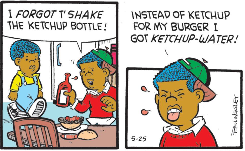 Food craving OCR: I FORGOT T'SHAKE THE KETCHUP BOTTLE! INSTEAD OF KETCHUP FOR MY BURGER I GOT KETCHUP-WATER! 5-25 BILLINGSLEY I FORGOT T'SHAKE THE KETCHUP BOTTLE ! INSTEAD OF KETCHUP FOR MY BURGER I GOT KETCHUP - WATER ! 5-25 BILLINGSLEY