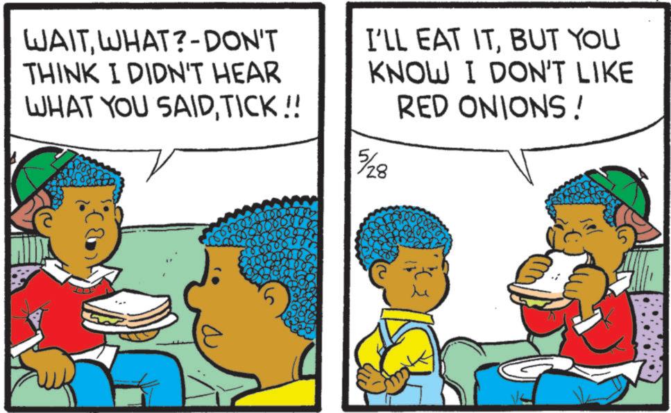 Graphics OCR: WAITWHAT?-DON'T THINK I DIDN'T HEAR WHAT YOU SAIDTICK!! I'LL EAT ITBUT YOU KNOW I DON'T LIKE RED ONIONS! 5/28 WAITWHAT ? -DON'T THINK I DIDN'T HEAR WHAT YOU SAIDTICK !! I'LL EAT ITBUT YOU KNOW I DON'T LIKE RED ONIONS ! 5/28