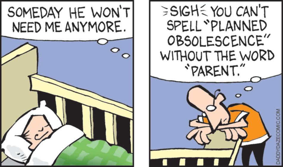 Sleep OCR: SOMEDAY HE WON'T NEED ME ANYMORE. SIGH YOU CAN'T SPELL PLANNED OBSOLESCENCE" WITHOUT THE WORD "PARENT." DADDYDAZECOMIC.COM SOMEDAY HE WON'T NEED ME ANYMORE . SIGH YOU CAN'T SPELL PLANNED OBSOLESCENCE " WITHOUT THE WORD " PARENT . " DADDYDAZECOMIC.COM