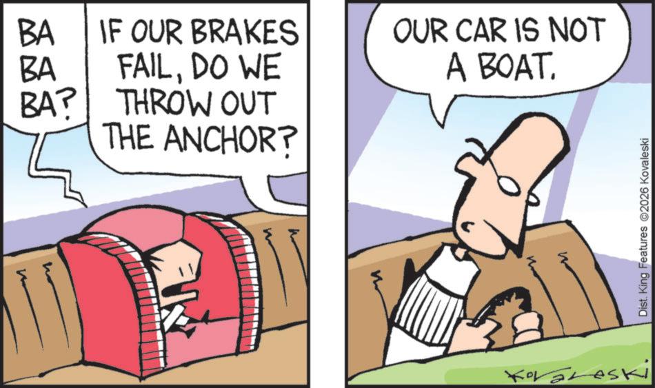 Photo caption OCR: ? BA ??? IF OUR BRAKES BA FAILDO WE THROW OUT BA? THE ANCHOR? 11 OUR CAR IS NOT A BOAT. Kovareski Dist. King Features 2026 Kovaleski ? BA ? ? ? IF OUR BRAKES BA FAILDO WE THROW OUT BA ? THE ANCHOR ? 11 OUR CAR IS NOT A BOAT . Kovareski Dist . King Features 2026 Kovaleski