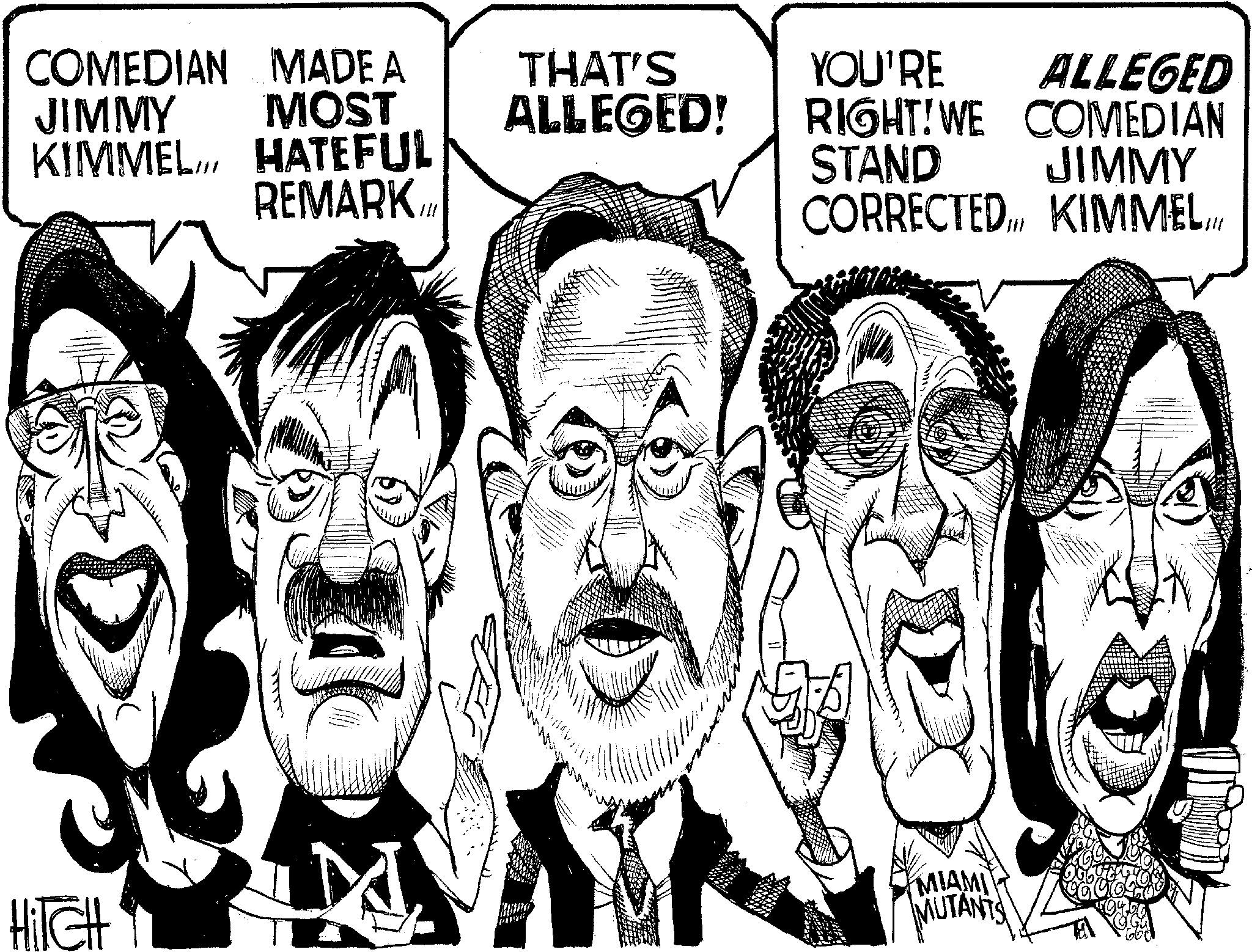 Photo caption OCR: COMEDIAN MADE A THAT'S YOU'RE ALLEGED JIMMY MOST ALLEGED! RIGHT! WE COMEDIAN KIMMEL HATEFUL STAND JIMMY REMARK.IM CORRECTED... KIMMEL. HiTCH T MIAMI MUTANTS COMEDIAN MADE A THAT'S YOU'RE ALLEGED JIMMY MOST ALLEGED ! RIGHT ! WE COMEDIAN KIMMEL HATEFUL STAND JIMMY REMARK.IM CORRECTED ... KIMMEL . HiTCH T MIAMI MUTANTS