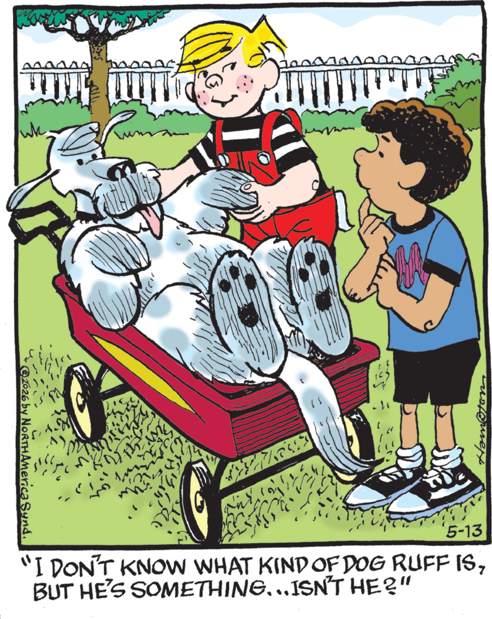Animated cartoon OCR: wk 2026 by NORTH America Synd. ?????? 5-13 "I DON'T KNOW WHAT KIND OF DOG RUFF ISBUT HE'S SOMETHING... ISN'T HE?" wk 2026 by NORTH America Synd . ?????? 5-13 " I DON'T KNOW WHAT KIND OF DOG RUFF ISBUT HE'S SOMETHING ... ISN'T HE ? "