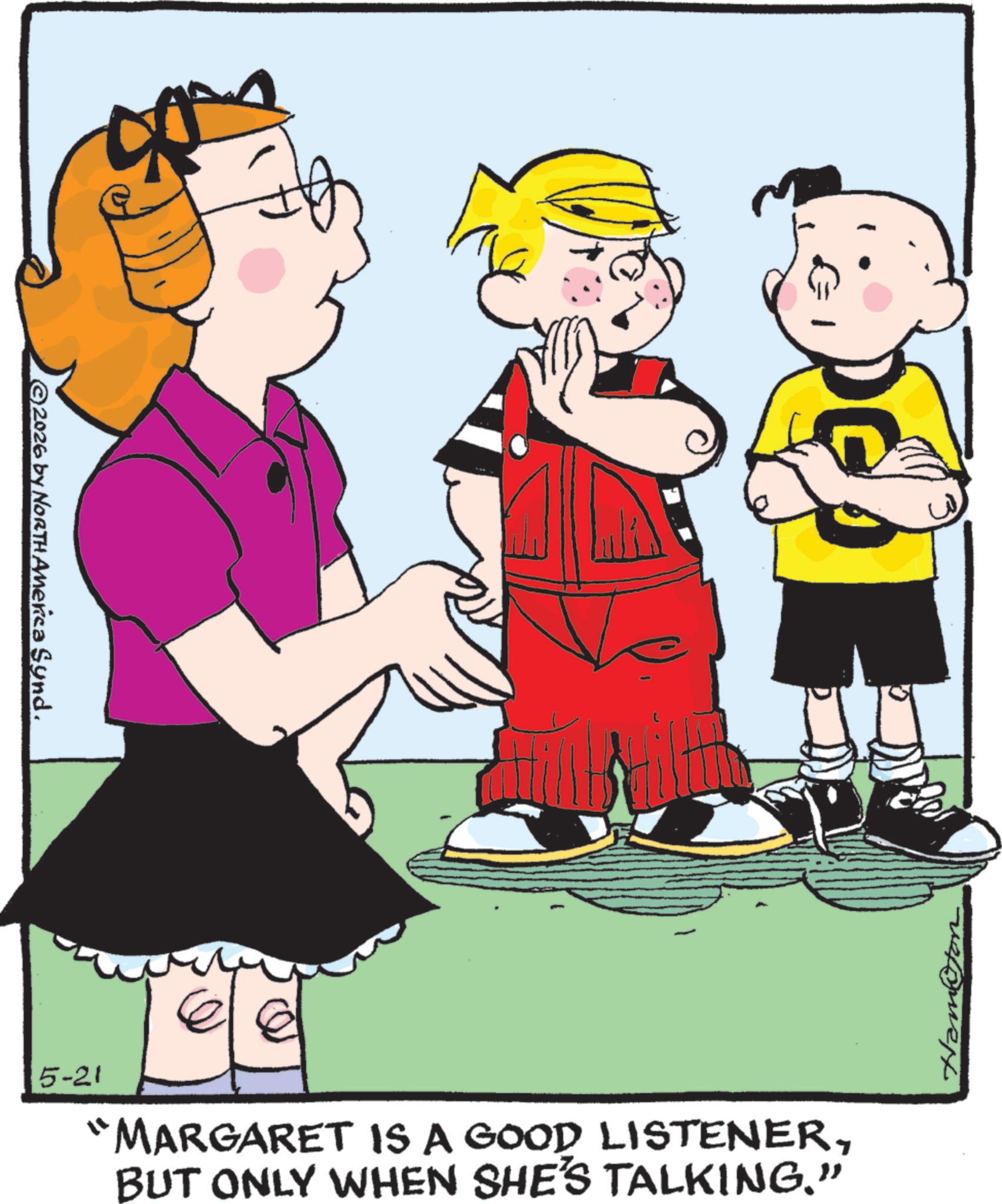 Happiness OCR: 2026 by NORTH America Synd. 5-21 ?? "MARGARET IS A GOOD LISTENERBUT ONLY WHEN SHE'S TALKING.” 2026 by NORTH America Synd . 5-21 ?? " MARGARET IS A GOOD LISTENERBUT ONLY WHEN SHE'S TALKING . ”