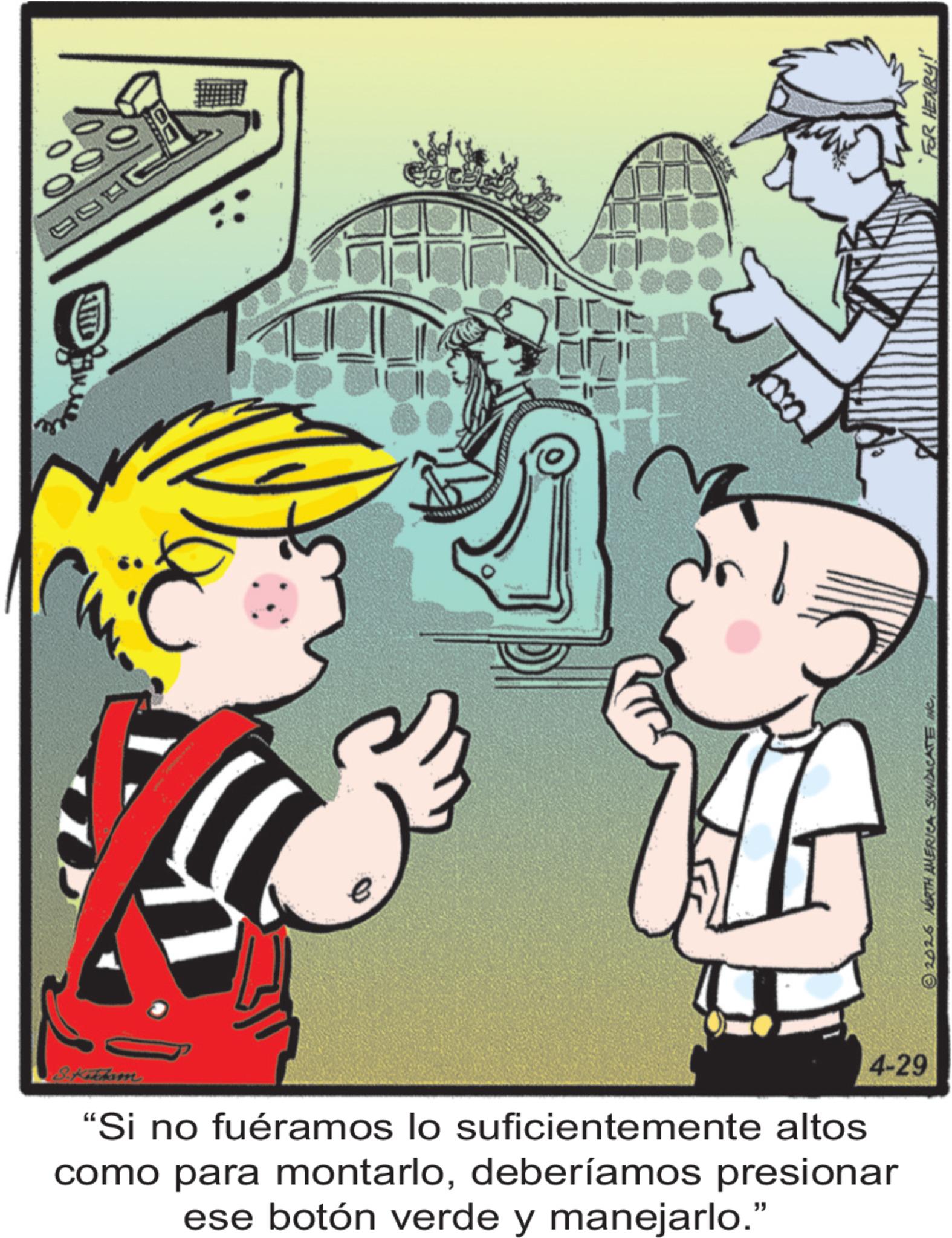 Comics OCR: 4-29 "Si no fuéramos lo suficientemente altos como para montarlodeberíamos presionar ese botón verde y manejarlo." 2026 NORTH AMERICA SUNDACATE INCaxa FOR HENRY!" 4-29 " Si no fuéramos lo suficientemente altos como para montarlodeberíamos presionar ese botón verde y manejarlo . " 2026 NORTH AMERICA SUNDACATE INCaxa FOR HENRY ! "