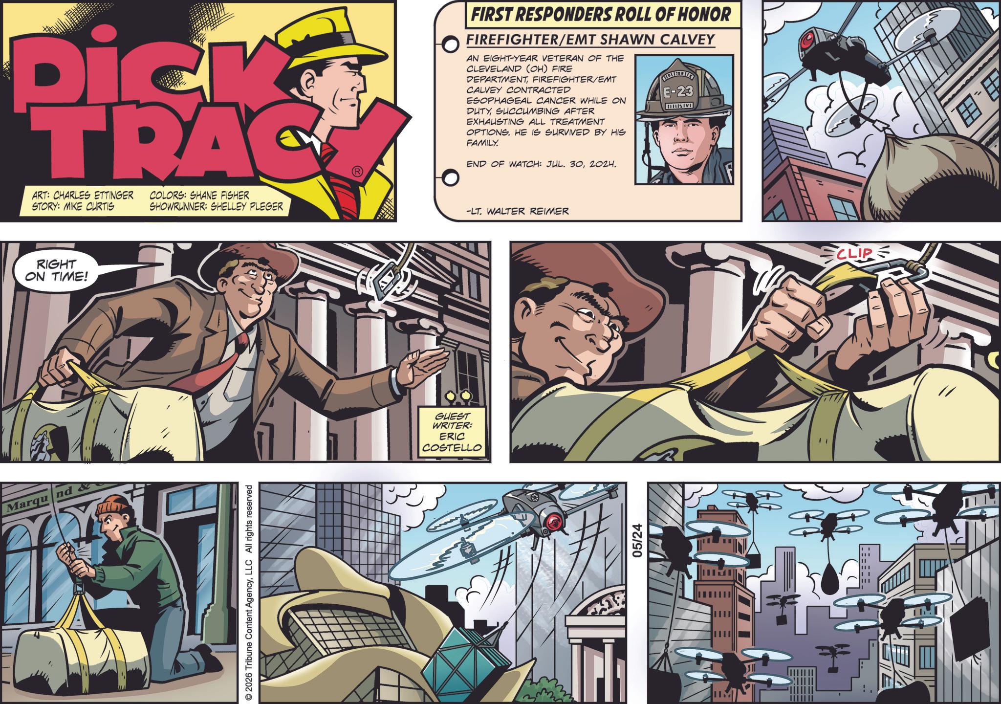 Fictional character OCR: Marqu nd Dick TRAC ART: CHARLES ETTINGER COLORS: SHANE FISHER STORY: MIKE CURTIS SHOWRUNNER: SHELLEY PLEGER RIGHT ON TIME! © 2026 Tribune Content AgencyLLC All rights reserved GUEST WRITER: ERIC COSTELLO FIRST RESPONDERS ROLL OF HONOR FIREFIGHTER/EMT SHAWN CALVEY AN EIGHT-YEAR VETERAN OF THE CLEVELAND (OH) FIRE DEPARTMENTFIREFIGHTER/EMT CALVEY CONTRACTED ESOPHAGEAL CANCER WHILE ON DUTYSUCCUMBING AFTER EXHAUSTING ALL TREATMENT OPTIONS. HE IS SURVIVED BY HIS FAMILY. END OF WATCH: JUL. 302024. E-23 -LT. WALTER REIMER 05/24 CLIP ? Marqu nd Dick TRAC ART : CHARLES ETTINGER COLORS : SHANE FISHER STORY : MIKE CURTIS SHOWRUNNER : SHELLEY PLEGER RIGHT ON TIME ! © 2026 Tribune Content AgencyLLC All rights reserved GUEST WRITER : ERIC COSTELLO FIRST RESPONDERS ROLL OF HONOR FIREFIGHTER / EMT SHAWN CALVEY AN EIGHT - YEAR VETERAN OF THE CLEVELAND ( OH ) FIRE DEPARTMENTFIREFIGHTER / EMT CALVEY CONTRACTED ESOPHAGEAL CANCER WHILE ON DUTYSUCCUMBING AFTER EXHAUSTING ALL TREATMENT OPTIONS . HE IS SURVIVED BY HIS FAMILY . END OF WATCH : JUL . 302024 . E - 23 -LT . WALTER REIMER 05/24 CLIP ?