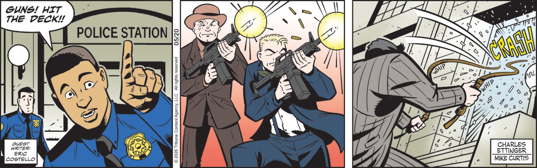Graphics OCR: GUEST WRITER: ERIC COSTELLO GUNS! HIT THE DECK!! POLICE STATION © 2026 Tribune Content AgencyLLC All rights reserved 05/20 WHIP WHIP CRASH POL CHARLES ETTINGER MIKE CURTIS GUEST WRITER : ERIC COSTELLO GUNS ! HIT THE DECK !! POLICE STATION © 2026 Tribune Content AgencyLLC All rights reserved 05/20 WHIP WHIP CRASH POL CHARLES ETTINGER MIKE CURTIS