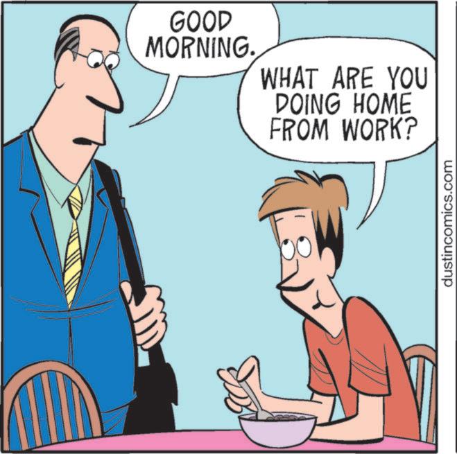 Animated cartoon OCR: GOOD MORNING. WHAT ARE YOU DOING HOME FROM WORK? dustincomics.com GOOD MORNING . WHAT ARE YOU DOING HOME FROM WORK ? dustincomics.com